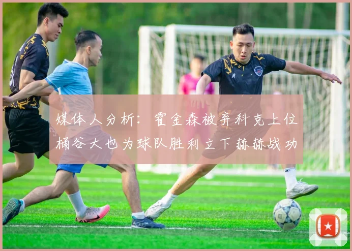 媒体人分析：霍金森被弃科克上位桶谷大也为球队胜利立下赫赫战功