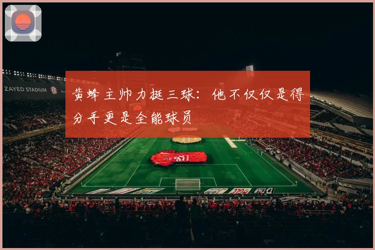 黄蜂主帅力挺三球：他不仅仅是得分手更是全能球员