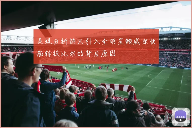 美媒分析热火引入全明星鲍威尔快船转投比尔的背后原因